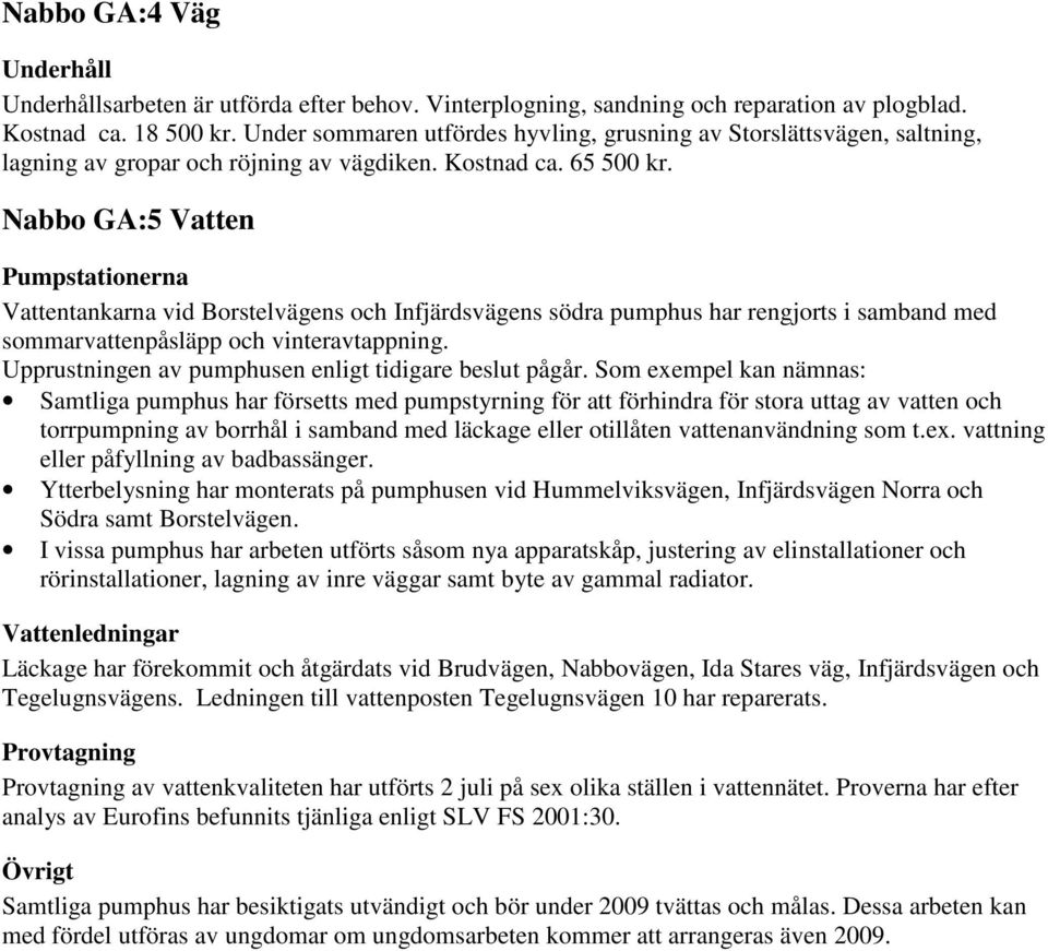 Nabbo GA:5 Vatten Pumpstationerna Vattentankarna vid Borstelvägens och Infjärdsvägens södra pumphus har rengjorts i samband med sommarvattenpåsläpp och vinteravtappning.