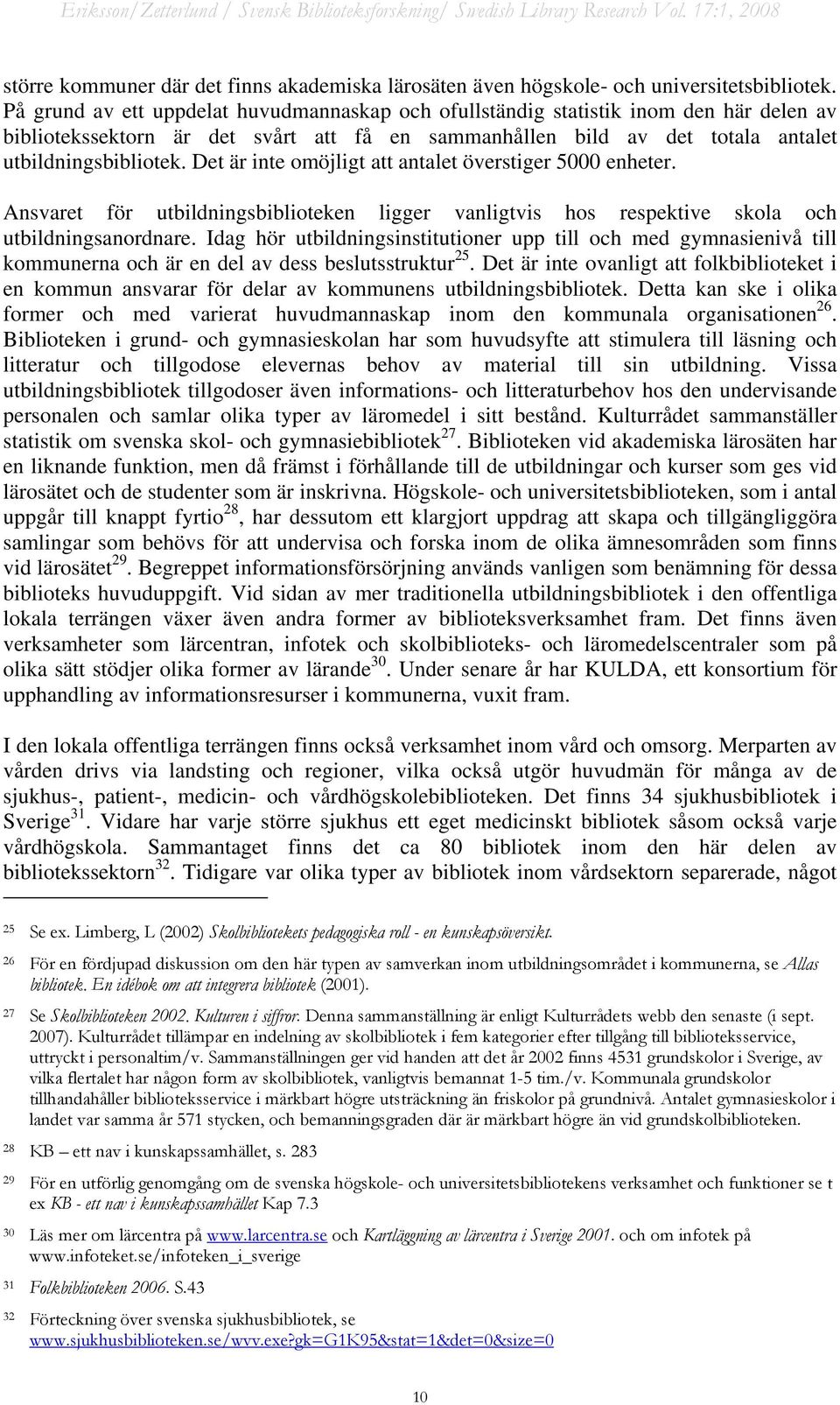 Det är inte omöjligt att antalet överstiger 5000 enheter. Ansvaret för utbildningsbiblioteken ligger vanligtvis hos respektive skola och utbildningsanordnare.