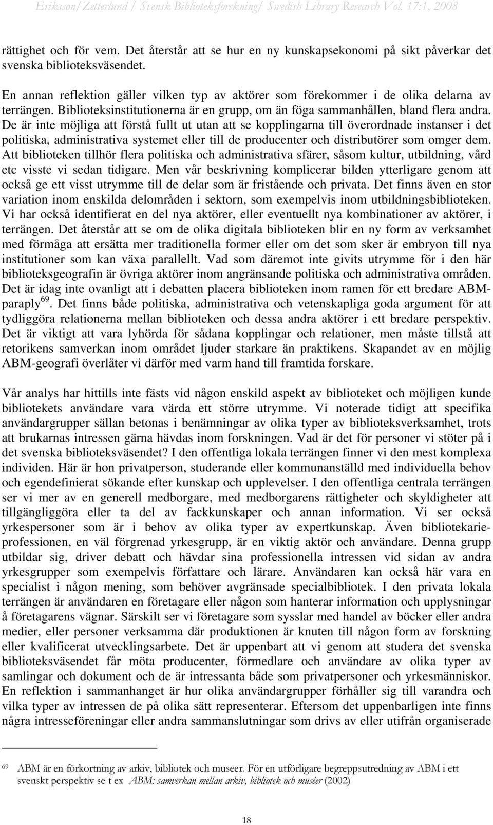 De är inte möjliga att förstå fullt ut utan att se kopplingarna till överordnade instanser i det politiska, administrativa systemet eller till de producenter och distributörer som omger dem.