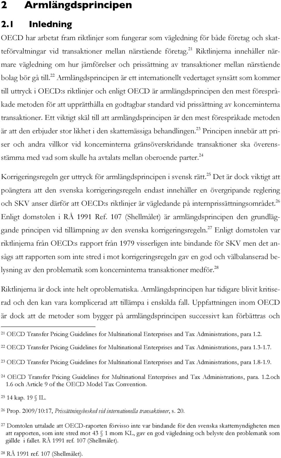 22 Armlängdsprincipen är ett internationellt vedertaget synsätt som kommer till uttryck i OECD:s riktlinjer och enligt OECD är armlängdsprincipen den mest förespråkade metoden för att upprätthålla en