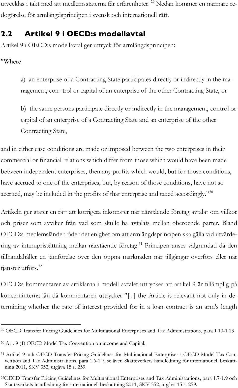 2 Artikel 9 i OECD:s modellavtal Artikel 9 i OECD:s modellavtal ger uttryck för armlängdsprincipen: Where a) an enterprise of a Contracting State participates directly or indirectly in the