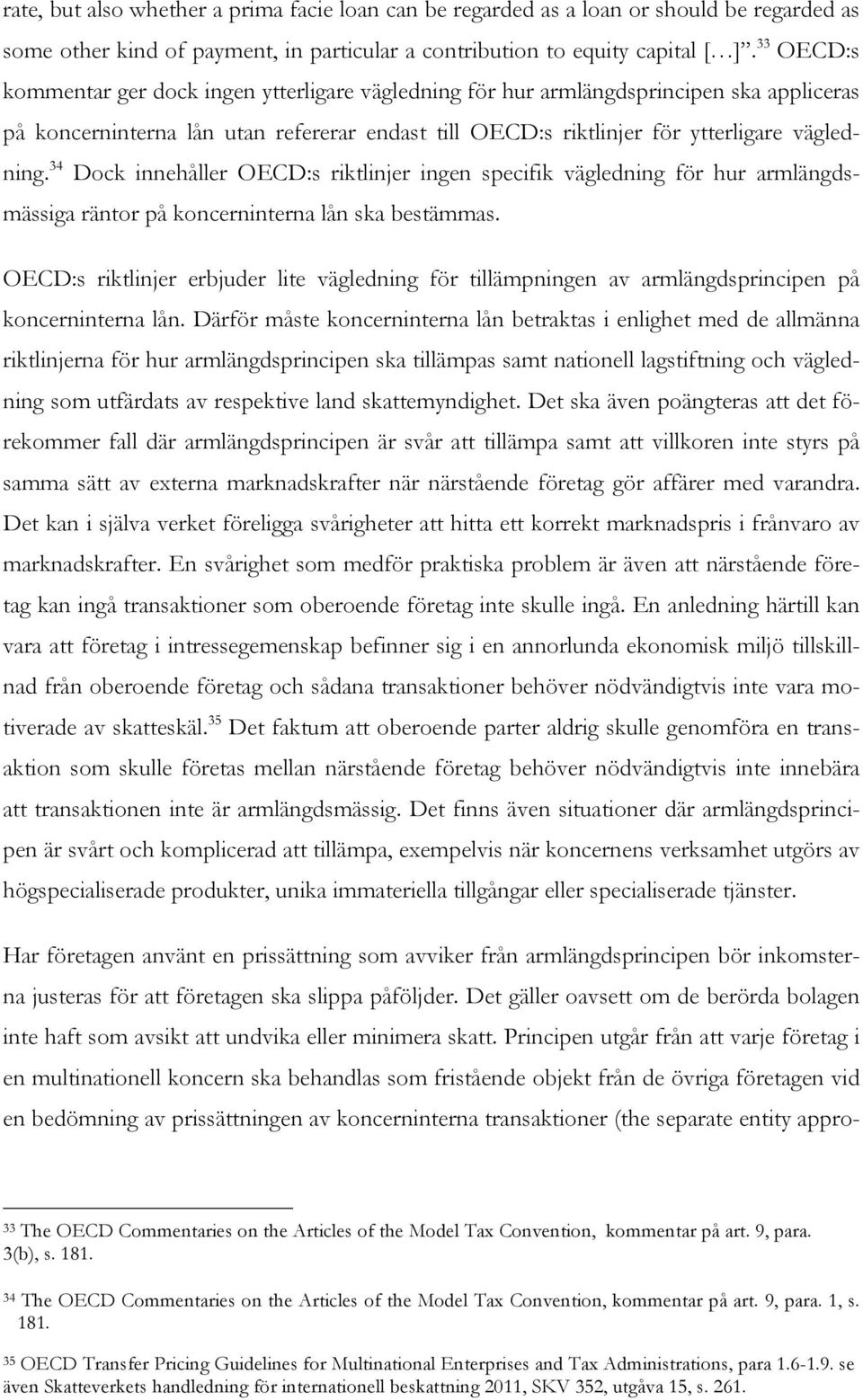 34 Dock innehåller OECD:s riktlinjer ingen specifik vägledning för hur armlängdsmässiga räntor på koncerninterna lån ska bestämmas.