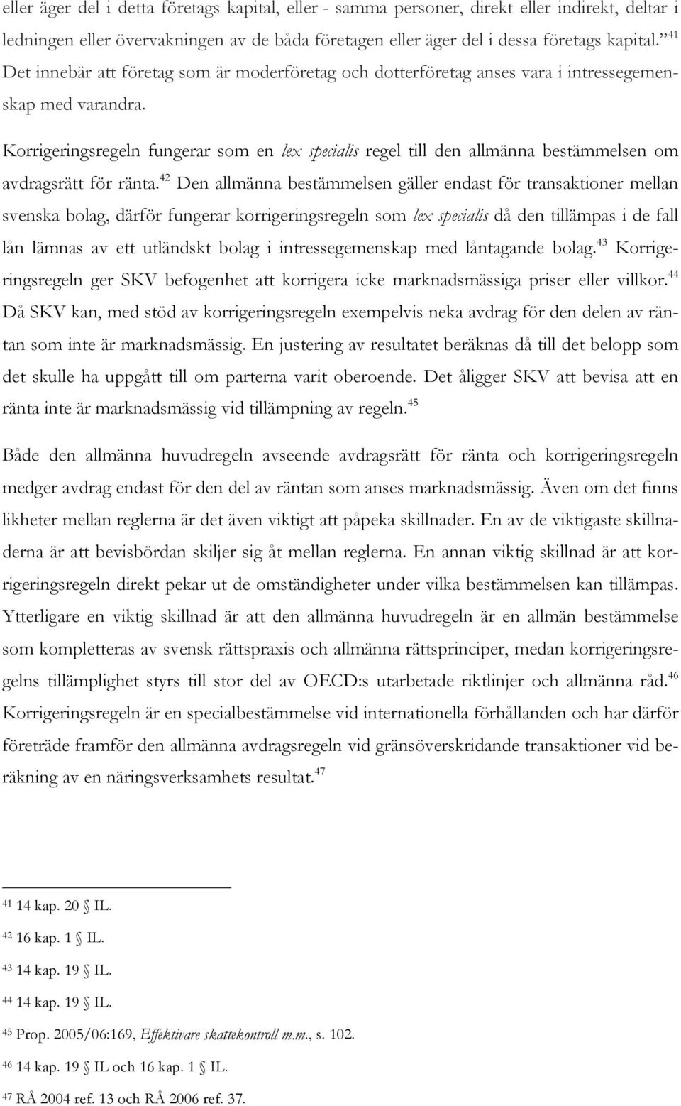 Korrigeringsregeln fungerar som en lex specialis regel till den allmänna bestämmelsen om avdragsrätt för ränta.