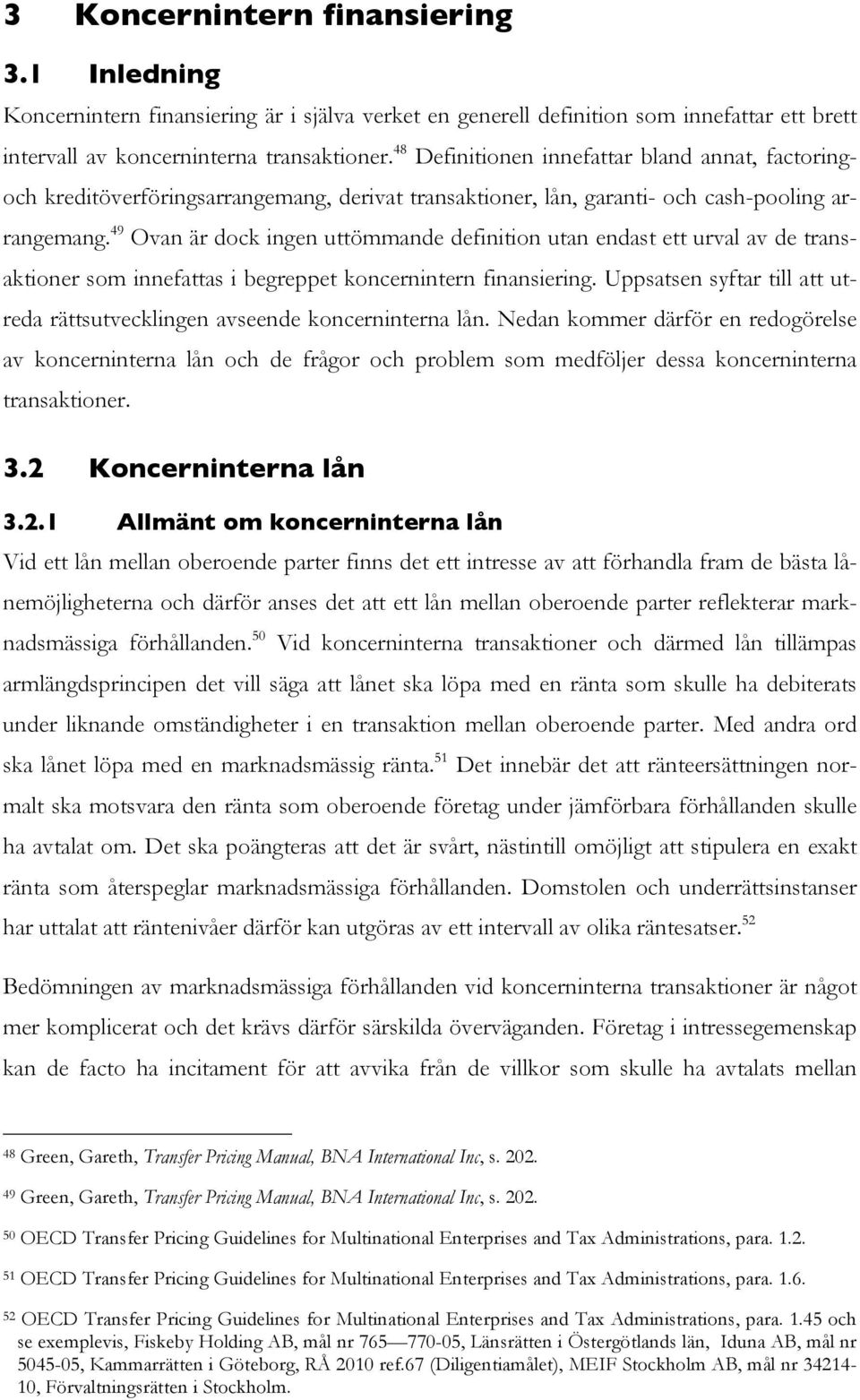 49 Ovan är dock ingen uttömmande definition utan endast ett urval av de transaktioner som innefattas i begreppet koncernintern finansiering.