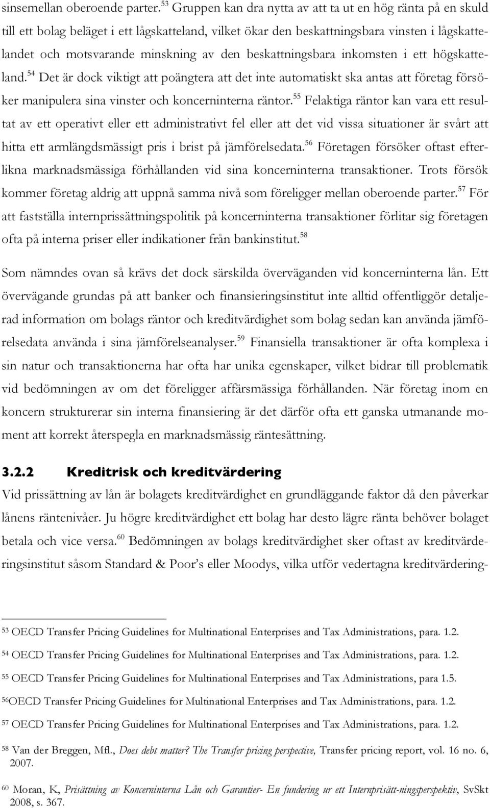 beskattningsbara inkomsten i ett högskatteland. 54 Det är dock viktigt att poängtera att det inte automatiskt ska antas att företag försöker manipulera sina vinster och koncerninterna räntor.