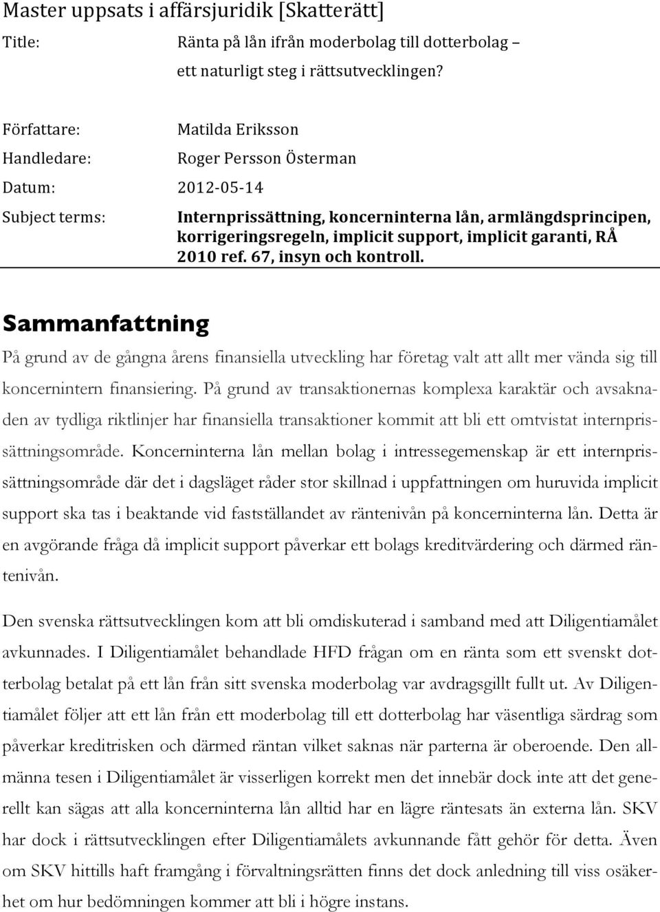 implicit garanti, RÅ 2010 ref. 67, insyn och kontroll. Sammanfattning På grund av de gångna årens finansiella utveckling har företag valt att allt mer vända sig till koncernintern finansiering.