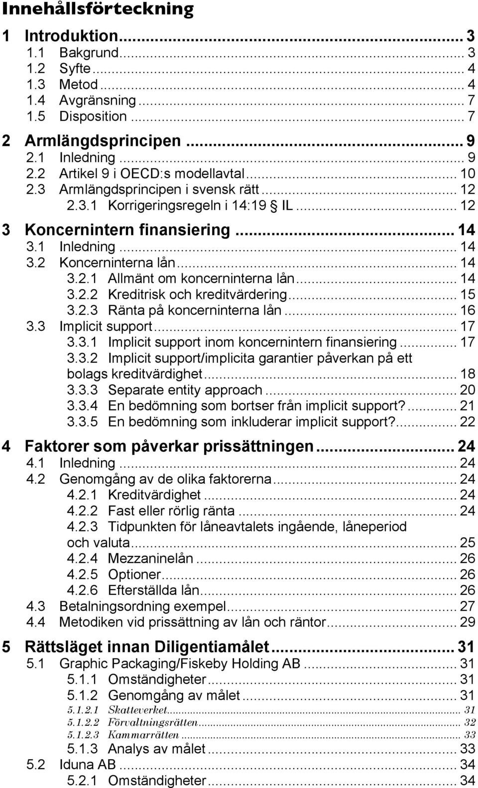 .. 14 3.2.2 Kreditrisk och kreditvärdering... 15 3.2.3 Ränta på koncerninterna lån... 16 3.3 Implicit support... 17 3.3.1 Implicit support inom koncernintern finansiering... 17 3.3.2 Implicit support/implicita garantier påverkan på ett bolags kreditvärdighet.