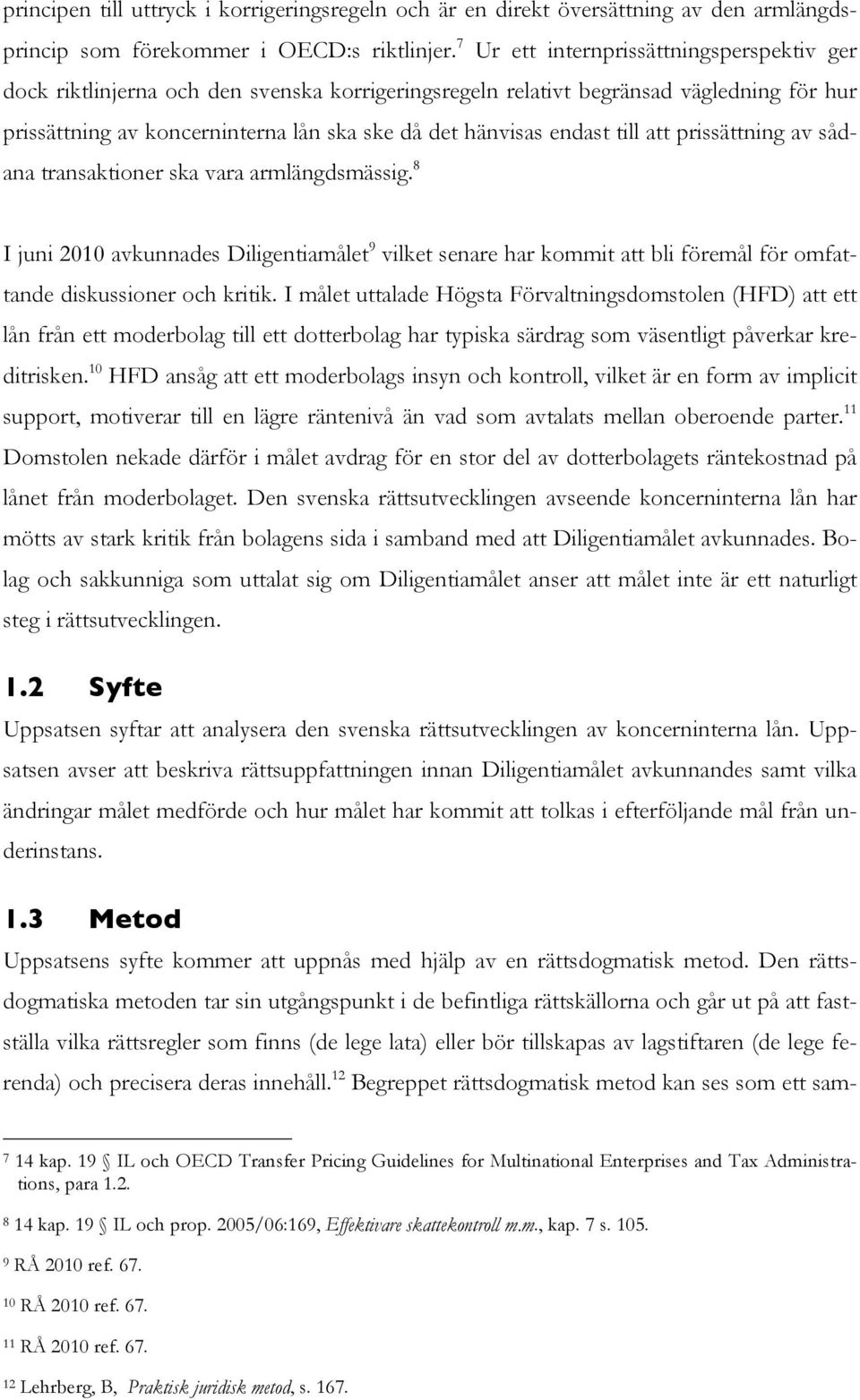 till att prissättning av sådana transaktioner ska vara armlängdsmässig. 8 I juni 2010 avkunnades Diligentiamålet 9 vilket senare har kommit att bli föremål för omfattande diskussioner och kritik.