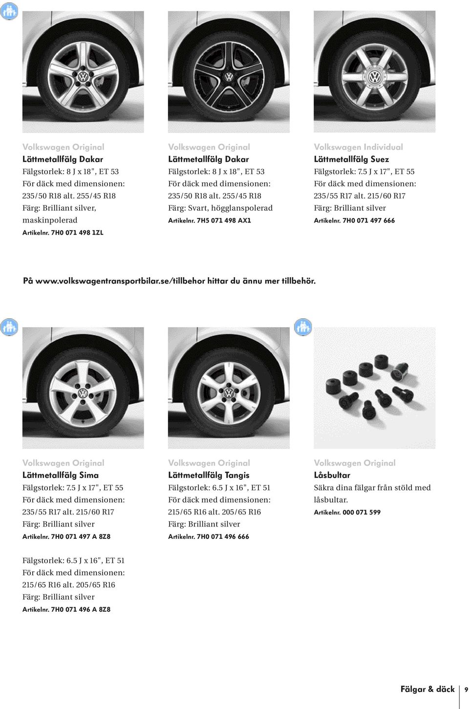 7H5 071 498 AX1 Volkswagen Individual Lättmetallfälg Suez Fälgstorlek: 7.5 J x 17", ET 55 För däck med dimensionen: 235/55 R17 alt. 215/60 R17 Färg: Brilliant silver Artikelnr. 7H0 071 497 666 På www.