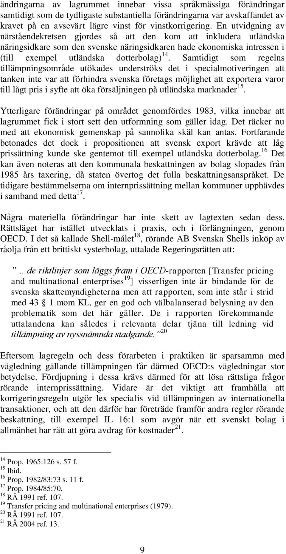 Samtidigt som regelns tillämpningsområde utökades underströks det i specialmotiveringen att tanken inte var att förhindra svenska företags möjlighet att exportera varor till lågt pris i syfte att öka