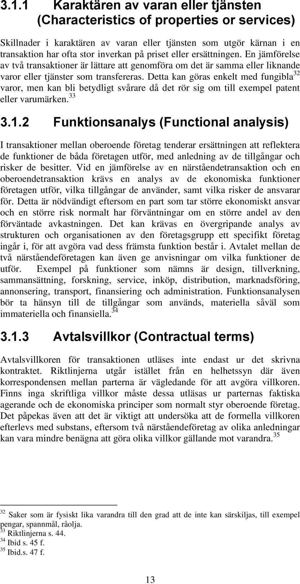 Detta kan göras enkelt med fungibla 32 varor, men kan bli betydligt svårare då det rör sig om till exempel patent eller varumärken. 33 3.1.