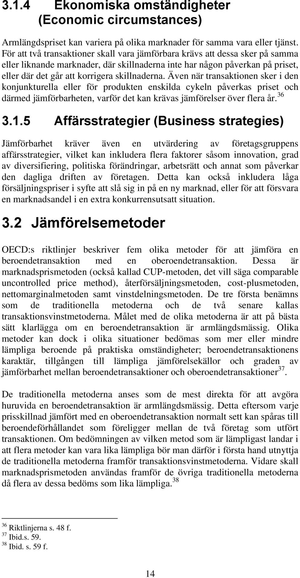 skillnaderna. Även när transaktionen sker i den konjunkturella eller för produkten enskilda cykeln påverkas priset och därmed jämförbarheten, varför det kan krävas jämförelser över flera år. 36 3.1.