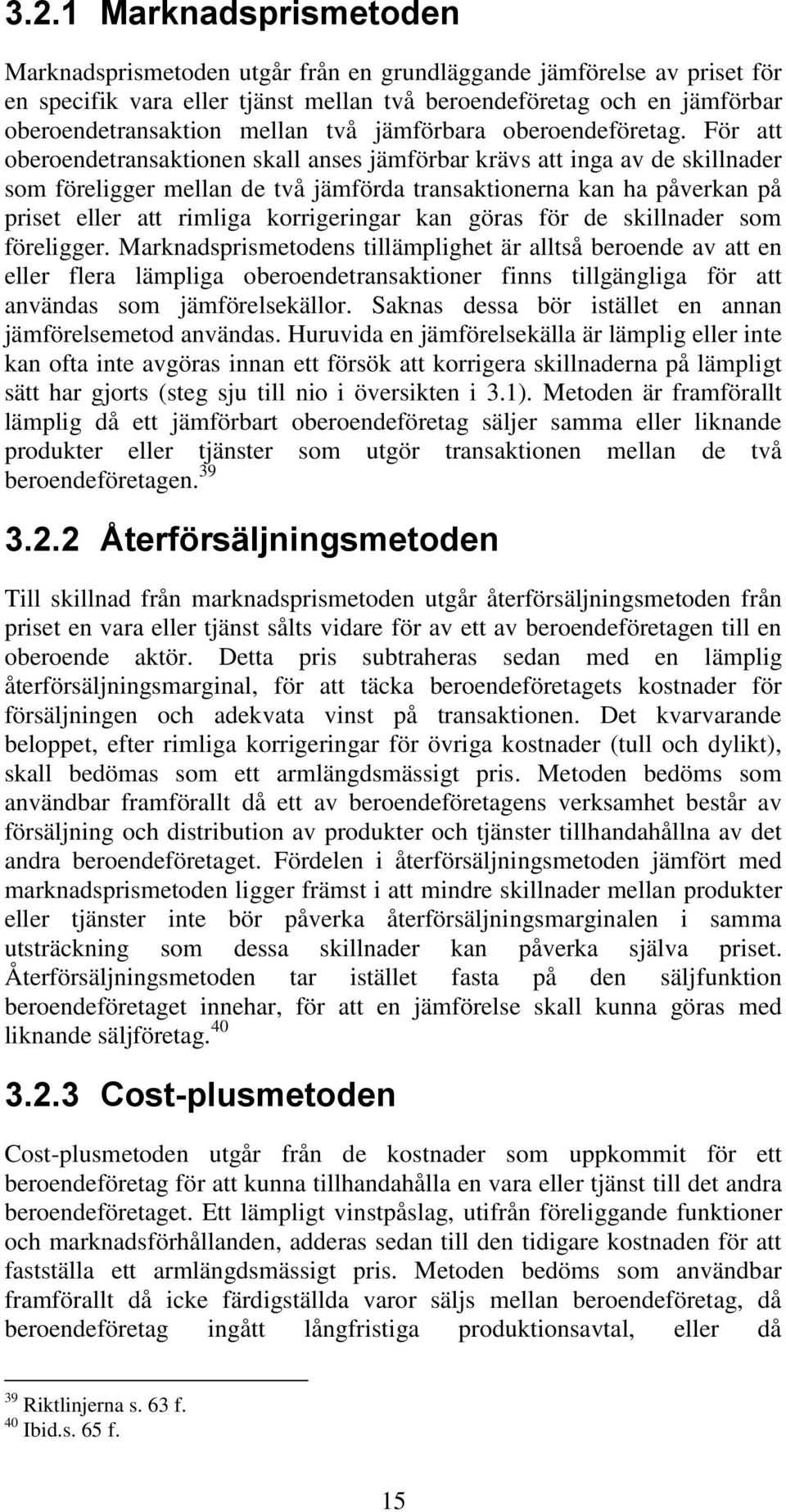 För att oberoendetransaktionen skall anses jämförbar krävs att inga av de skillnader som föreligger mellan de två jämförda transaktionerna kan ha påverkan på priset eller att rimliga korrigeringar