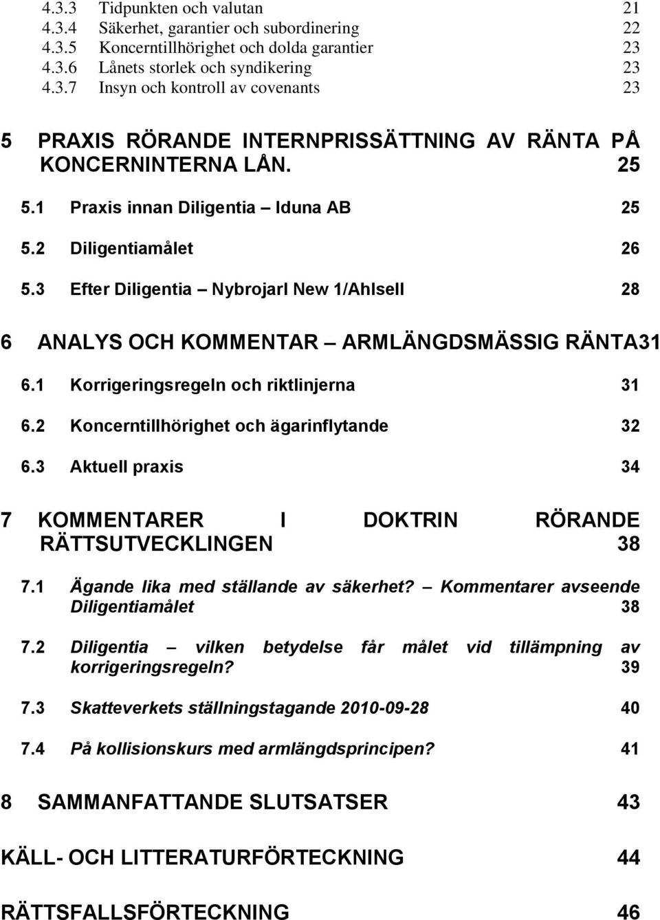 1 Korrigeringsregeln och riktlinjerna 31 6.2 Koncerntillhörighet och ägarinflytande 32 6.3 Aktuell praxis 34 7 KOMMENTARER I DOKTRIN RÖRANDE RÄTTSUTVECKLINGEN 38 7.