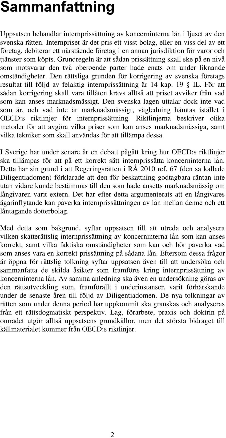 Grundregeln är att sådan prissättning skall ske på en nivå som motsvarar den två oberoende parter hade enats om under liknande omständigheter.