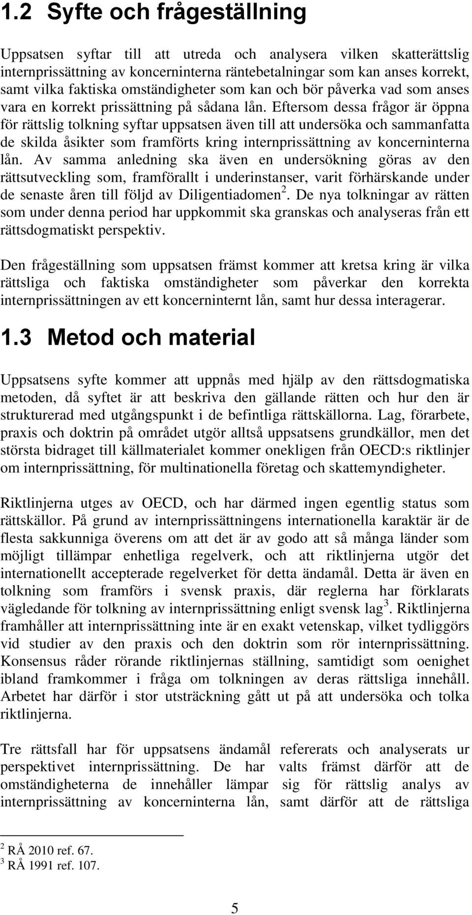 Eftersom dessa frågor är öppna för rättslig tolkning syftar uppsatsen även till att undersöka och sammanfatta de skilda åsikter som framförts kring internprissättning av koncerninterna lån.