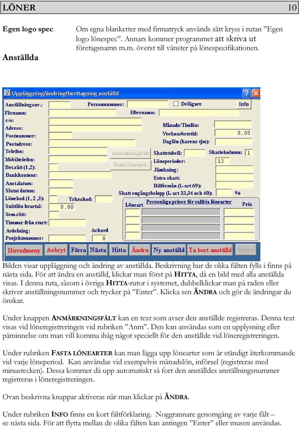 För att ändra en anställd, klickar man först på HITTA, då en bild med alla anställda visas.