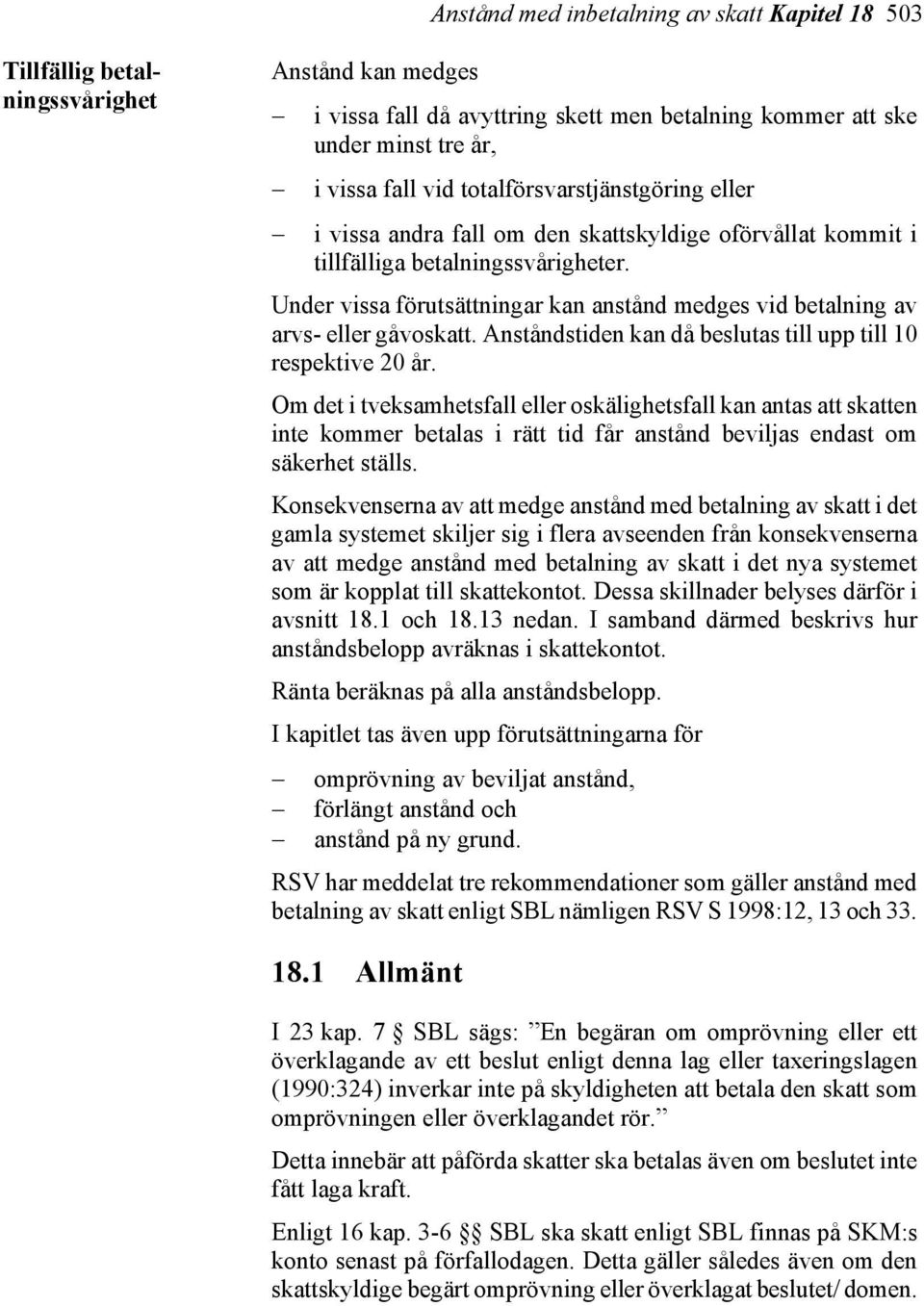 Under vissa förutsättningar kan anstånd medges vid betalning av arvs- eller gåvoskatt. Anståndstiden kan då beslutas till upp till 10 respektive 20 år.