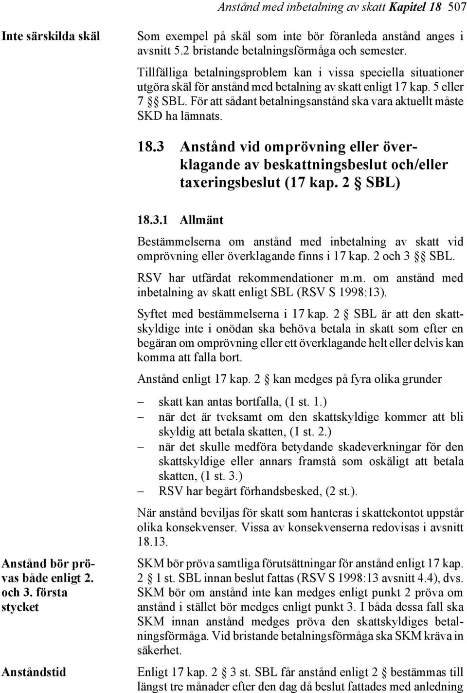 För att sådant betalningsanstånd ska vara aktuellt måste SKD ha lämnats. 18.3 Anstånd vid omprövning eller överklagande av beskattningsbeslut och/eller taxeringsbeslut (17 kap.