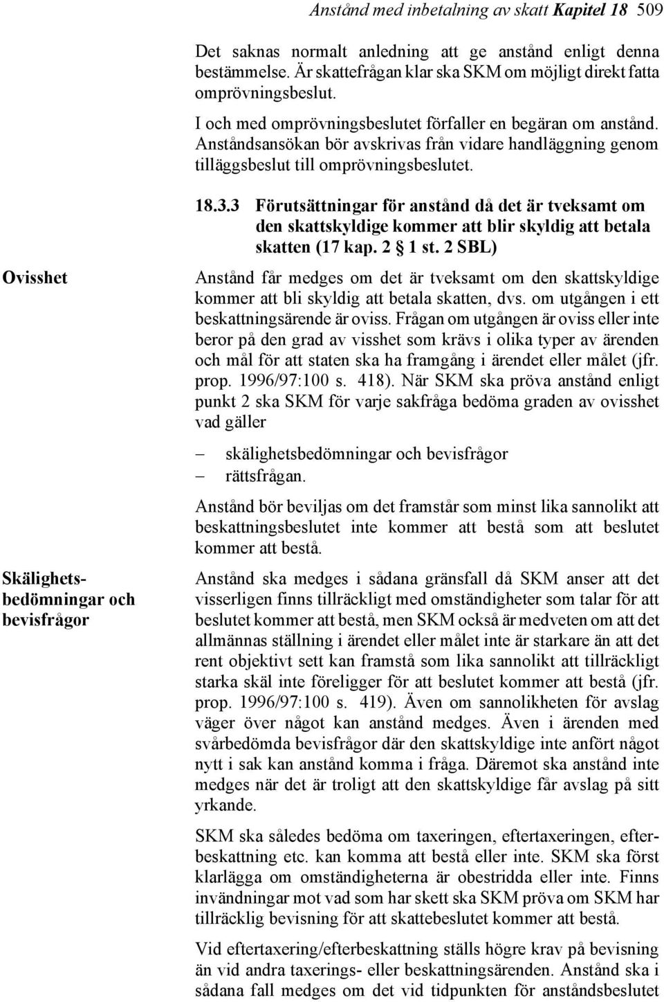 Ovisshet Skälighetsbedömningar och bevisfrågor 18.3.3 Förutsättningar för anstånd då det är tveksamt om den skattskyldige kommer att blir skyldig att betala skatten (17 kap. 2 1 st.