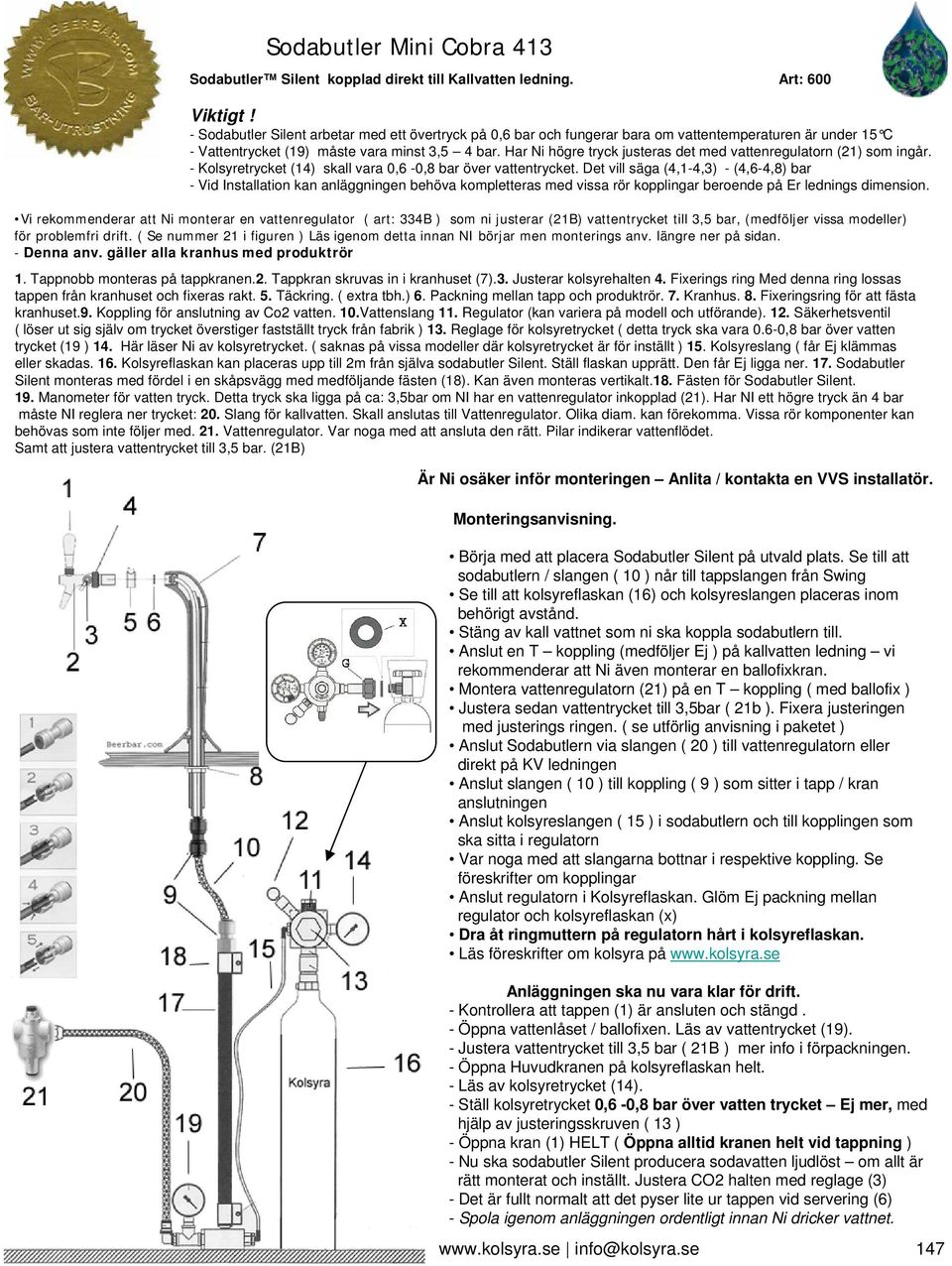 Har Ni högre tryck justeras det med vattenregulatorn (21) som ingår. - Kolsyretrycket (14) skall vara 0,6-0,8 bar över vattentrycket.