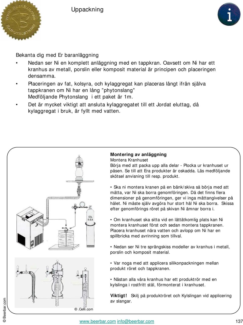 Placeringen av fat, kolsyra, och kylaggregat kan placeras långt ifrån själva tappkranen om Ni har en lång phytonslang Medföljande Phytonslang i ett paket är 1m.