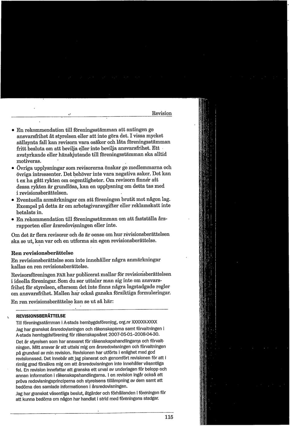 Ett avstyrkande eller hänskjutande till föreningsstämman ska alltid motiveras. Övriga upplysningar som revisorerna önskar ge medlemmarna och övriga intressenter. Det behöver inte vara negativa saker.