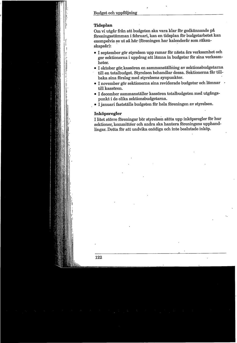 I oktober gör, kassören en sammanställning av sektionsbudgetarna till en totalbudget. Styrelsen behandlar dessa. Sektionerna får tillbaka sina förslag med styrelsens synpunkter.