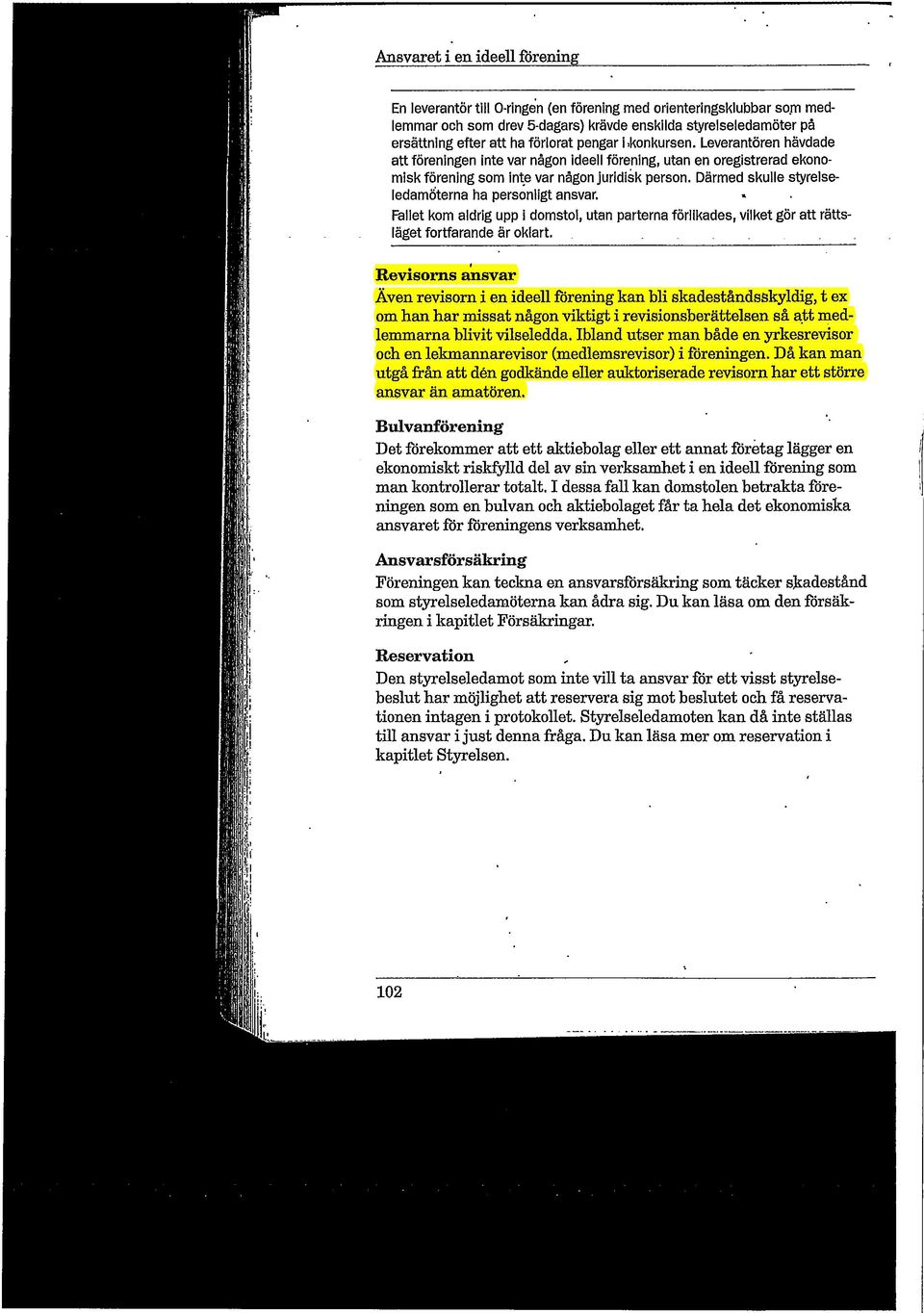 Leverantören hävdade att föreningen inte var någon ideell förening, utan en oregistrerad ekonomisk förening som inte var någon juridisk person. Därmed skulle styrelseledamöterna ha personligt ansvar.