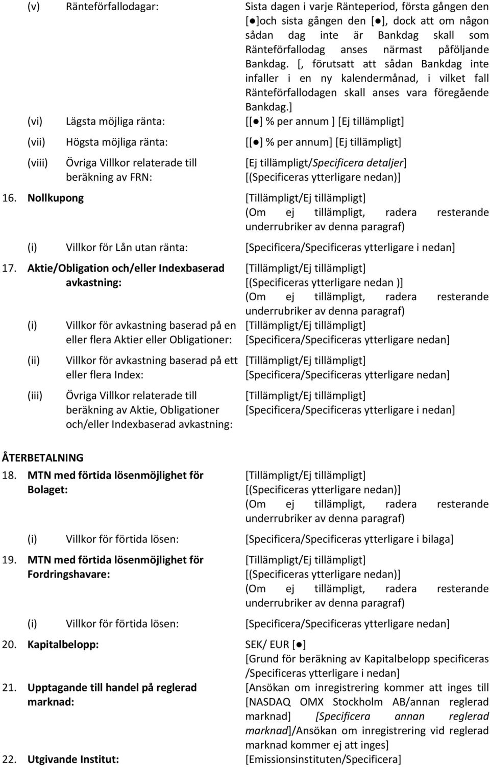 ] (vi) Lägsta möjliga ränta: [[ ] % per annum ] [Ej tillämpligt] (vii) Högsta möjliga ränta: [[ ] % per annum] [Ej tillämpligt] (viii) Övriga Villkor relaterade till beräkning av FRN: [Ej