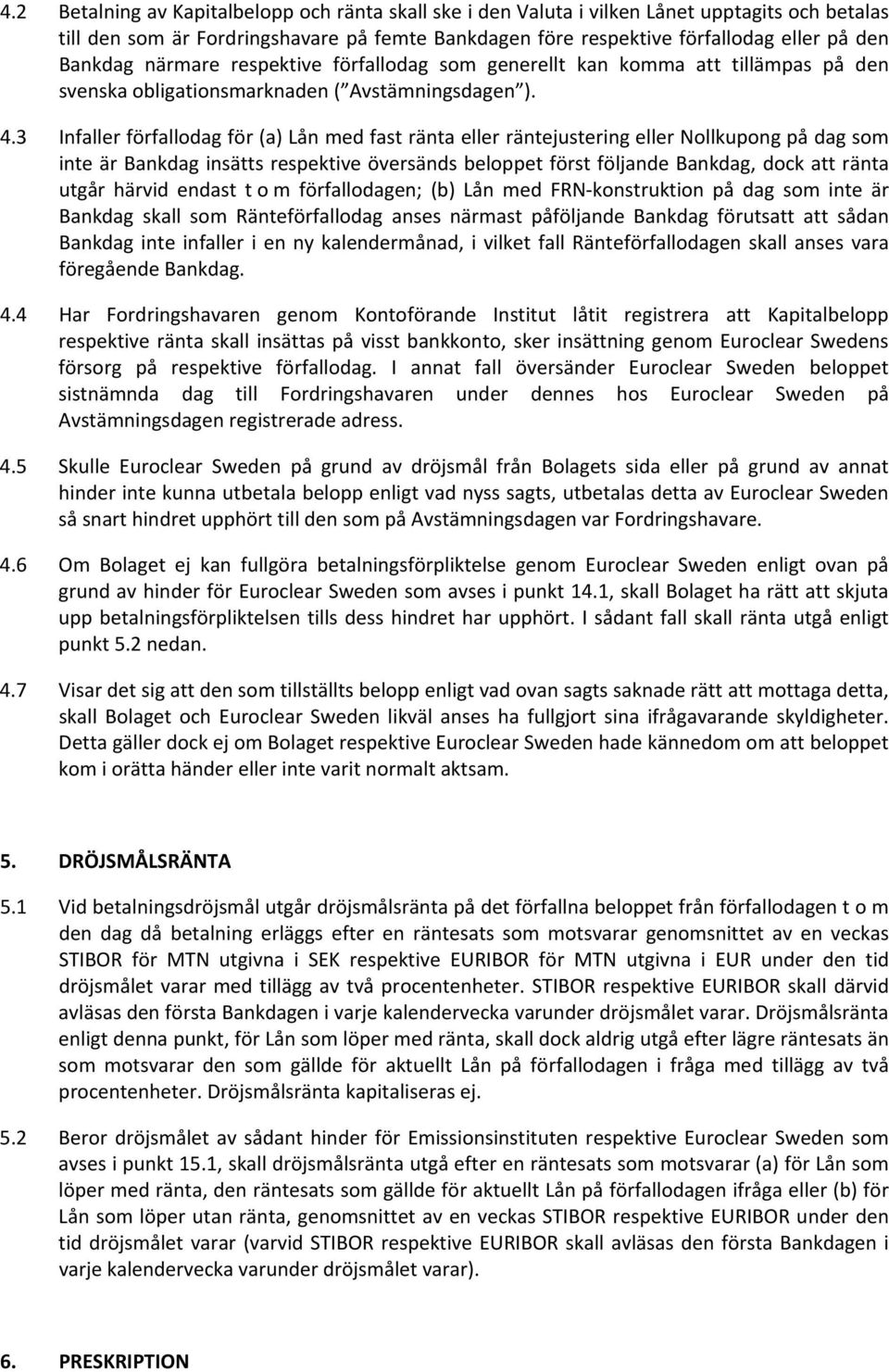 3 Infaller förfallodag för (a) Lån med fast ränta eller räntejustering eller Nollkupong på dag som inte är Bankdag insätts respektive översänds beloppet först följande Bankdag, dock att ränta utgår