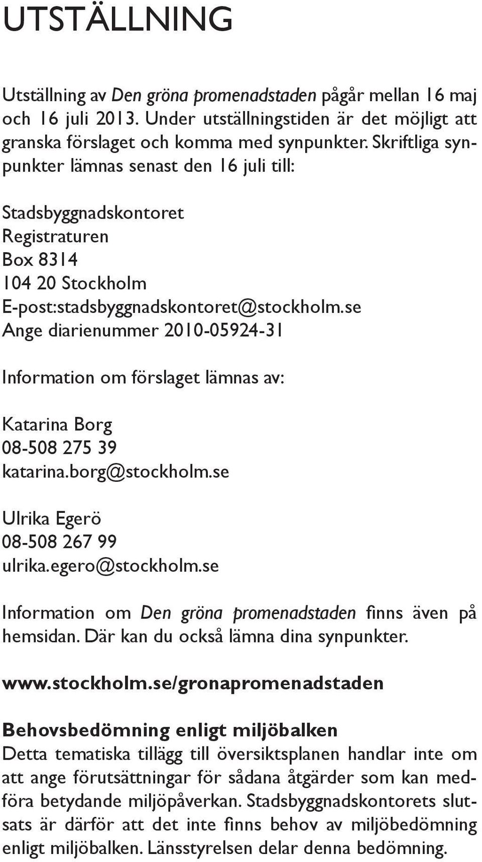 se Ange diarienummer 2010-05924-31 Information om förslaget lämnas av: Katarina Borg 08-508 275 39 katarina.borg@stockholm.se Ulrika Egerö 08-508 267 99 ulrika.egero@stockholm.