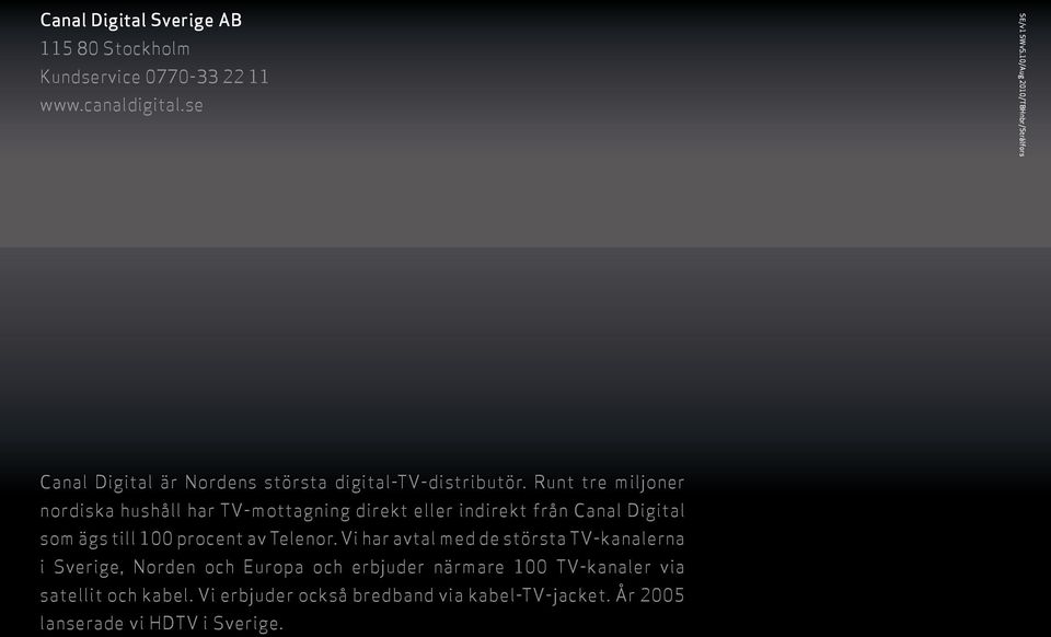Runt tre miljoner nordiska hushåll har TV-mottagning direkt eller indirekt från Canal Digital som ägs till 100 procent av Telenor.