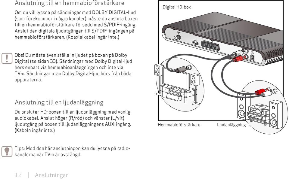 Du måste även ställa in ljudet på boxen på Dolby Digital (se sidan 33). Sändningar med Dolby Digital-ljud hörs enbart via hemmabioanläggningen och inte via TV:n.