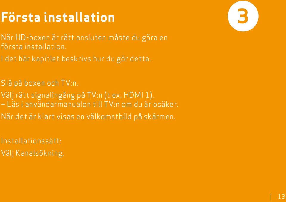 Välj rätt signalingång på TV:n (t.ex. HDMI 1).