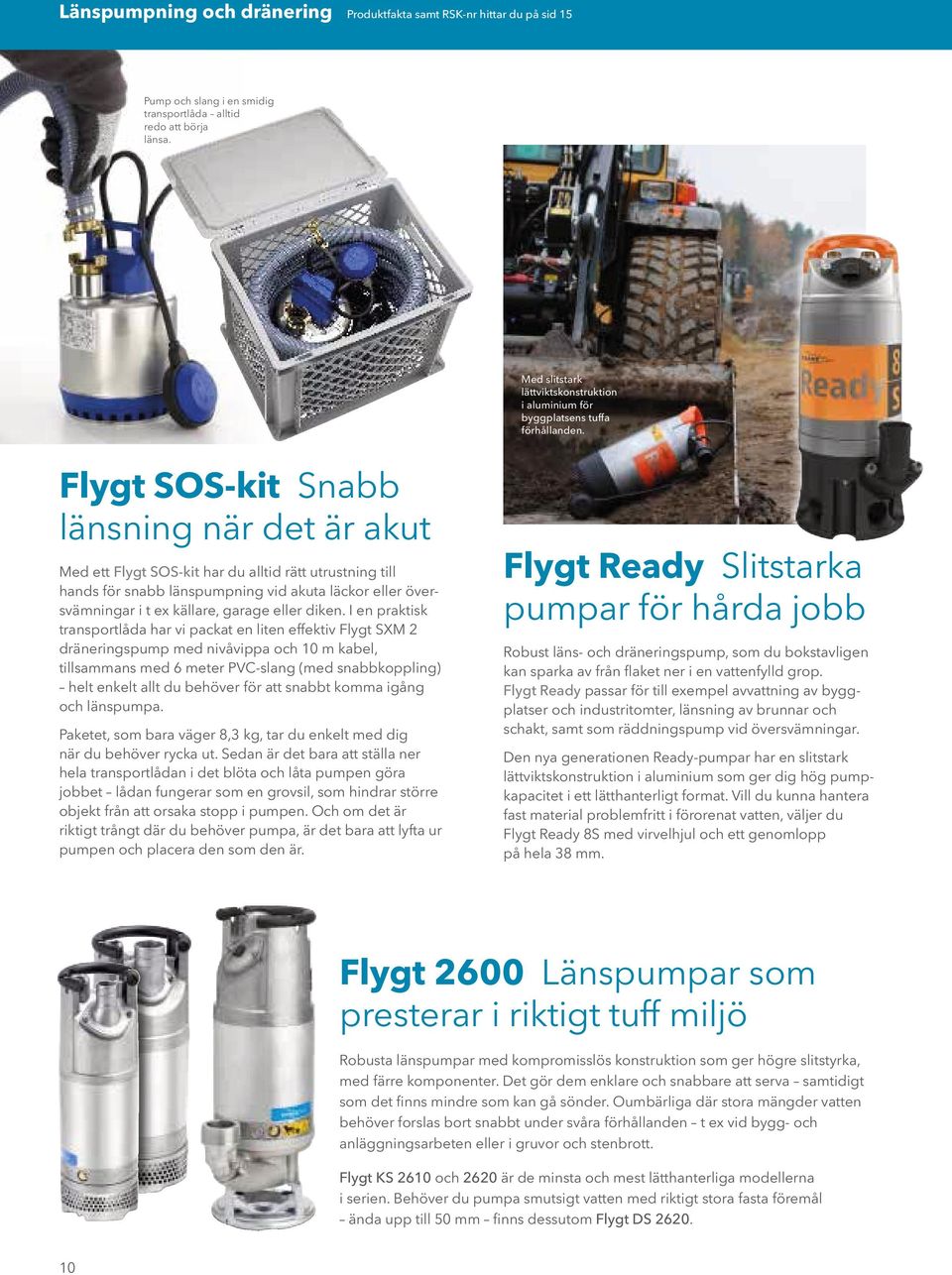 Flygt SOS-kit Snabb länsning när det är akut Med ett Flygt SOS-kit har du alltid rätt utrustning till hands för snabb länspumpning vid akuta läckor eller översvämningar i t ex källare, garage eller