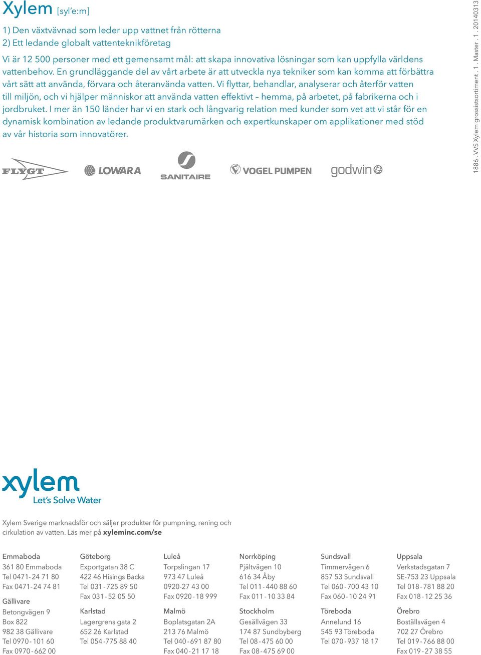 Vi flyttar, behandlar, analyserar och återför vatten till miljön, och vi hjälper människor att använda vatten effektivt hemma, på arbetet, på fabrikerna och i jordbruket.