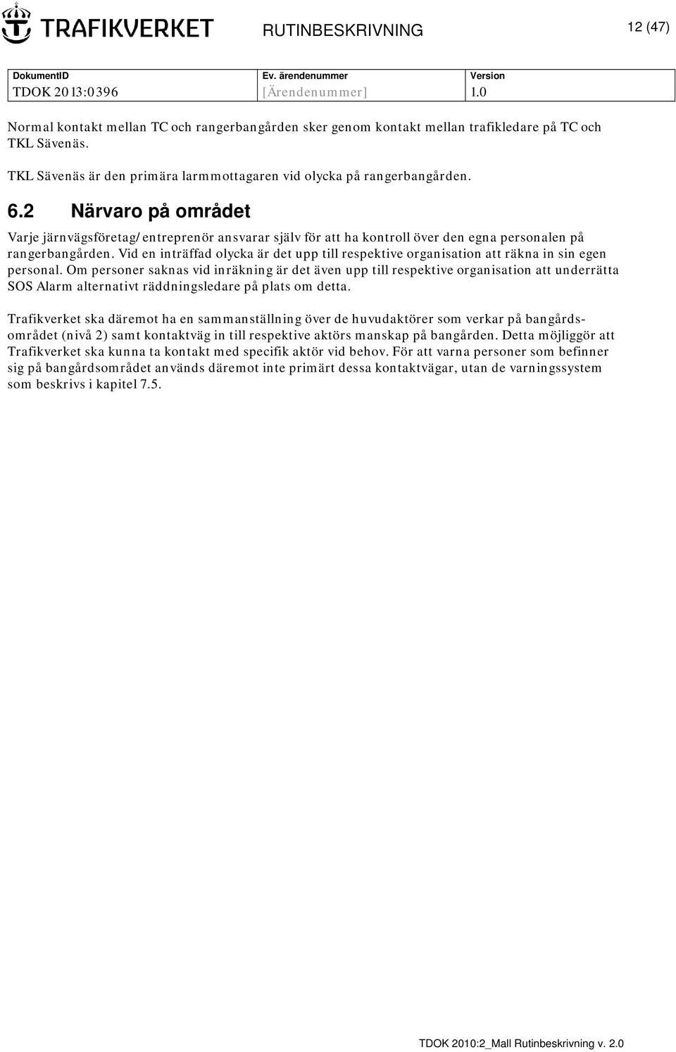 2 Närvaro på området Varje järnvägsföretag/entreprenör ansvarar själv för att ha kontroll över den egna personalen på rangerbangården.