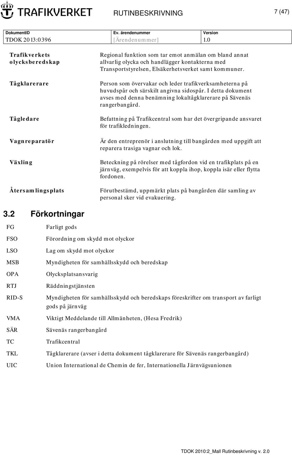 I detta dokument avses med denna benämning lokaltågklarerare på Sävenäs rangerbangård. Befattning på Trafikcentral som har det övergripande ansvaret för trafikledningen.