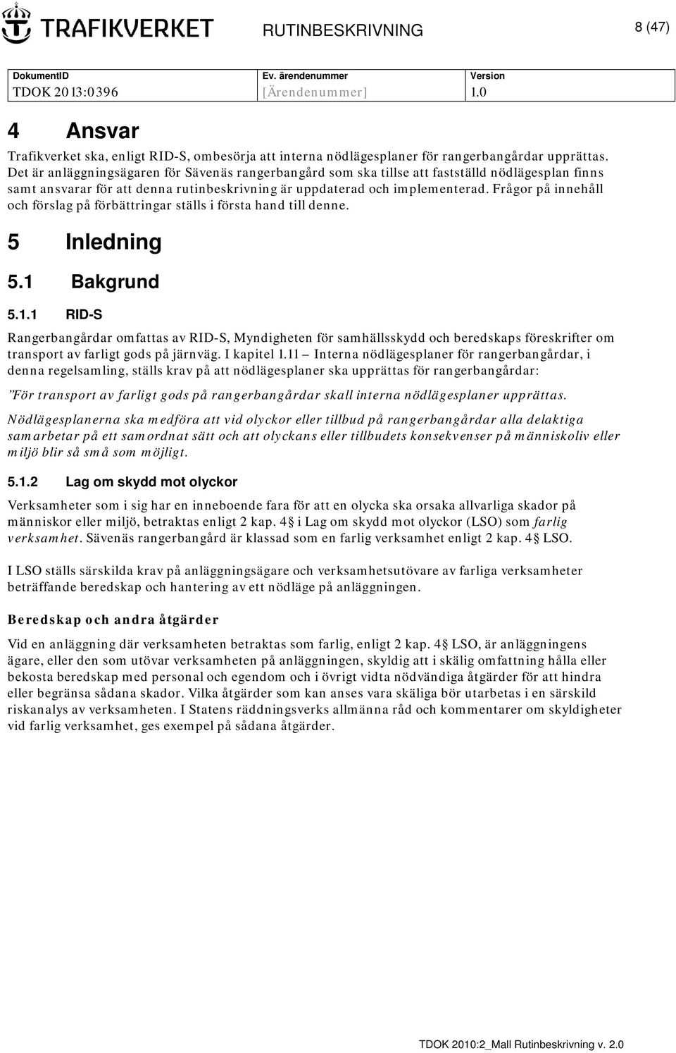 Frågor på innehåll och förslag på förbättringar ställs i första hand till denne. 5 Inledning 5.1 