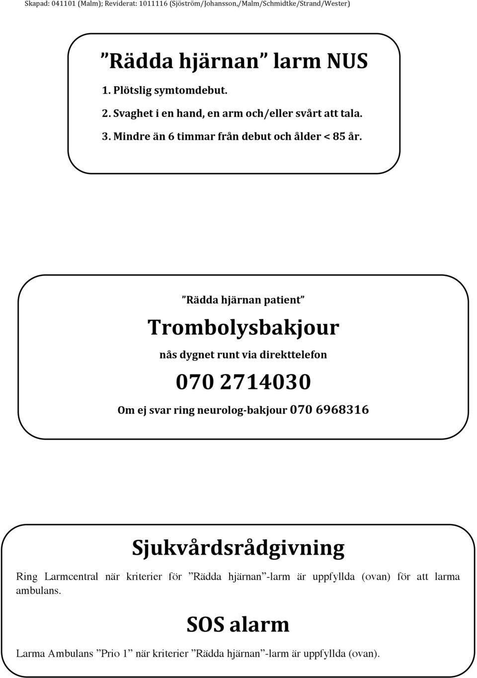 Rädda hjärnan patient Trombolysbakjour nås dygnet runt via direkttelefon 070 2714030 Om ej svar ring neurolog-bakjour 070 6968316