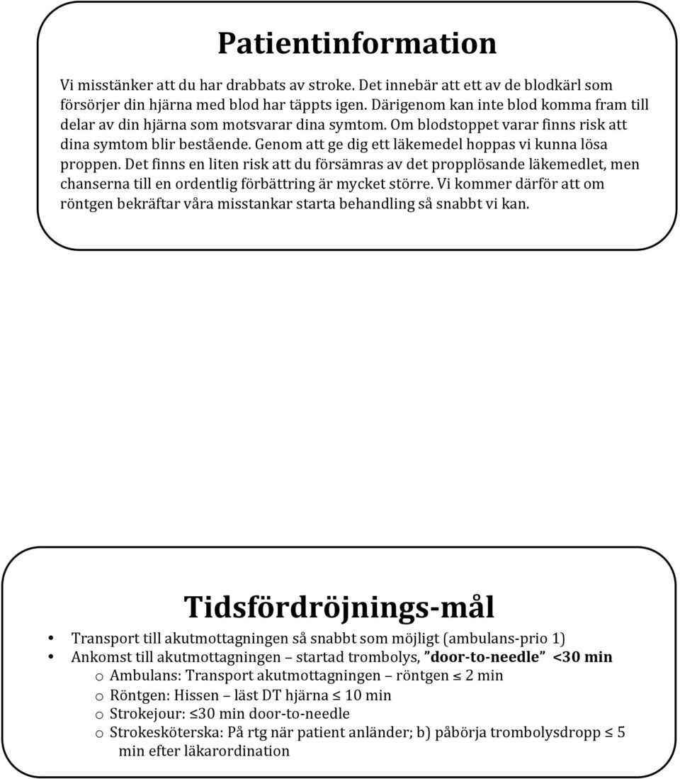 Genom att ge dig ett läkemedel hoppas vi kunna lösa proppen. Det finns en liten risk att du försämras av det propplösande läkemedlet, men chanserna till en ordentlig förbättring är mycket större.