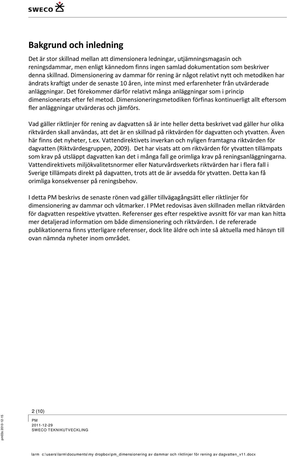 Det förekommer därför relativt många anläggningar som i princip dimensionerats efter fel metod. Dimensioneringsmetodiken förfinas kontinuerligt allt eftersom fler anläggningar utvärderas och jämförs.