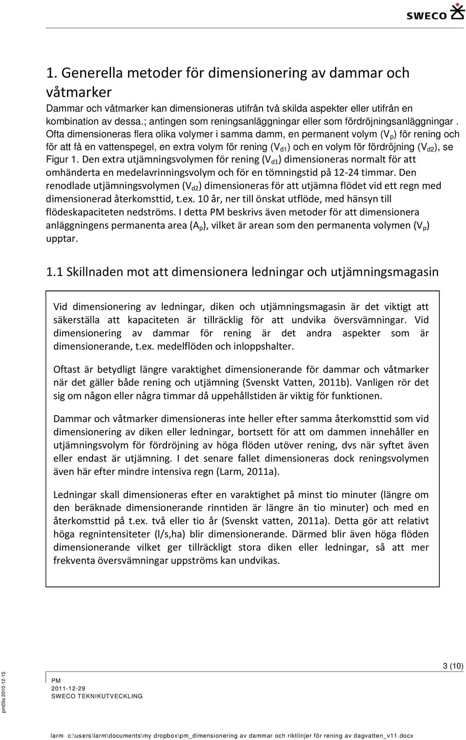 Ofta dimensioneras flera olika volymer i samma damm, en permanent volym (V p ) för rening och för att få en vattenspegel, en extra volym för rening (V d1 ) och en volym för fördröjning (V d2 ), se