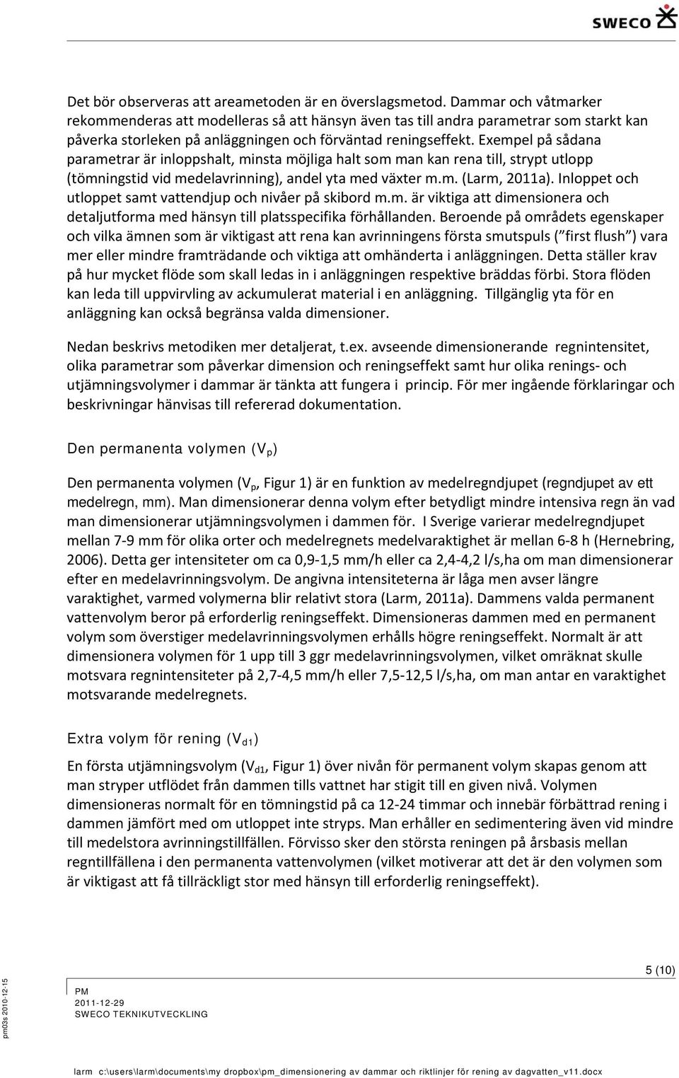 Exempel på sådana parametrar är inloppshalt, minsta möjliga halt som man kan rena till, strypt utlopp (tömningstid vid medelavrinning), andel yta med växter m.m. (Larm, 2011a).