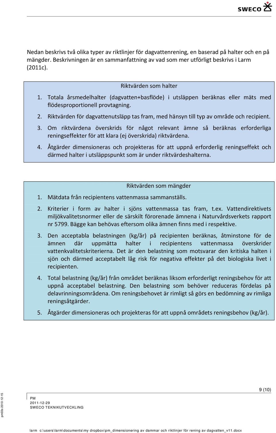 Riktvärden för dagvattenutsläpp tas fram, med hänsyn till typ av område och recipient. 3.