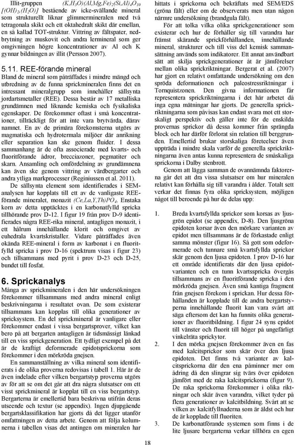 Vittring av fältspater, nedbrytning av muskovit och andra lermineral som ger omgivningen högre koncentrationer av Al och K gynnar bildningen av illit (Persson 2007). 5.11.