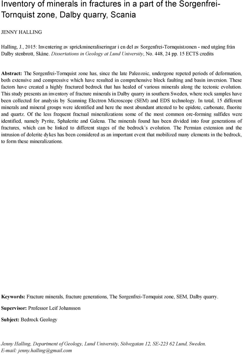 15 ECTS credits Abstract: The Sorgenfrei-Tornquist zone has, since the late Paleozoic, undergone repeted periods of deformation, both extensive and compressive which have resulted in comprehensive