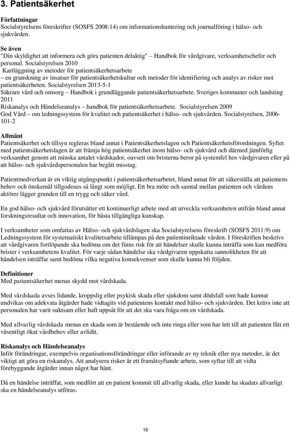 Socialstyrelsen 2010 Kartläggning av metoder för patientsäkerhetsarbete en granskning av insatser för patientsäkerhetskultur och metoder för identifiering och analys av risker mot patientsäkerheten.