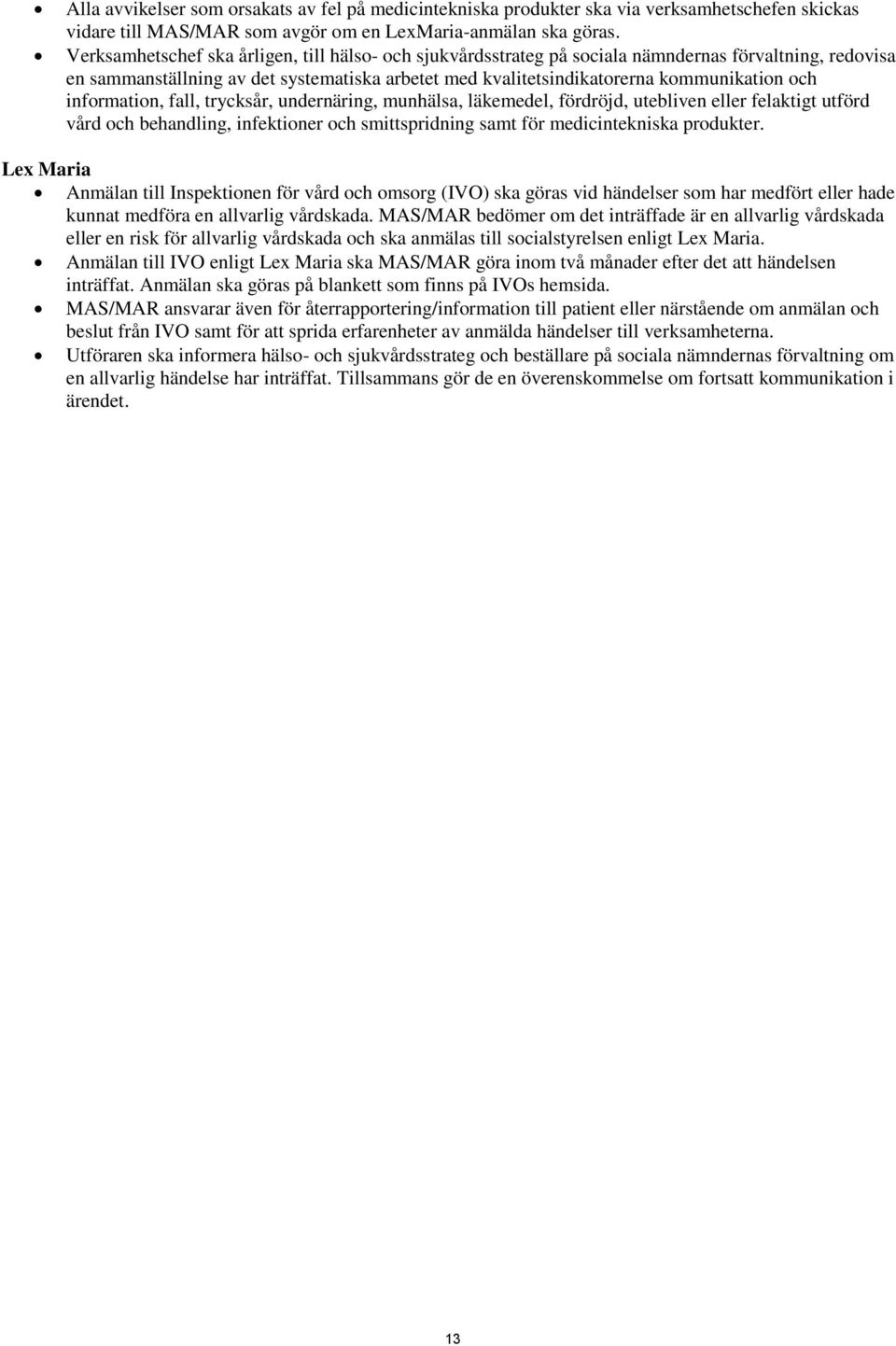 information, fall, trycksår, undernäring, munhälsa, läkemedel, fördröjd, utebliven eller felaktigt utförd vård och behandling, infektioner och smittspridning samt för medicintekniska produkter.